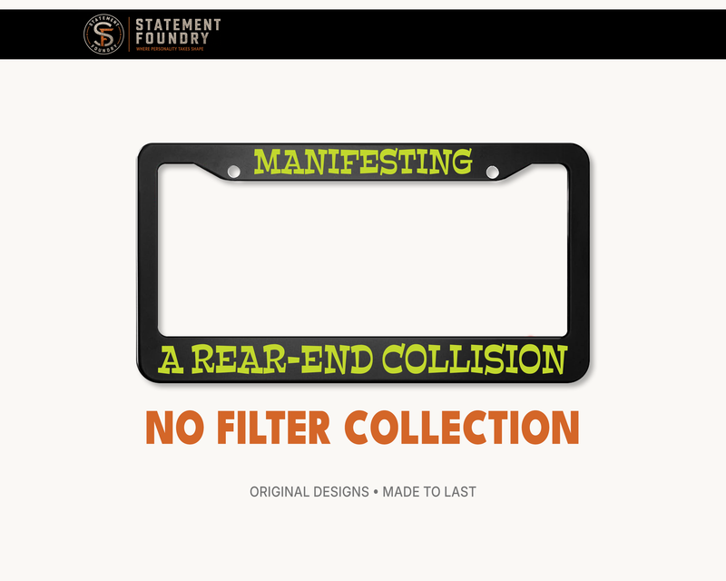 Manifesting a Rear-End Collision license plate frame with sarcastic statement design