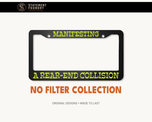 Manifesting a Rear-End Collision license plate frame with sarcastic statement design
